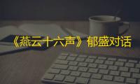 《燕云十六声》郁盛对话结交攻略